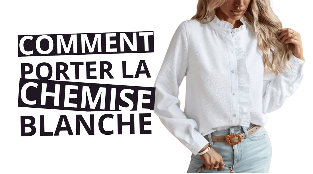 Comment porter la chemise blanche pour un look professionnel ?